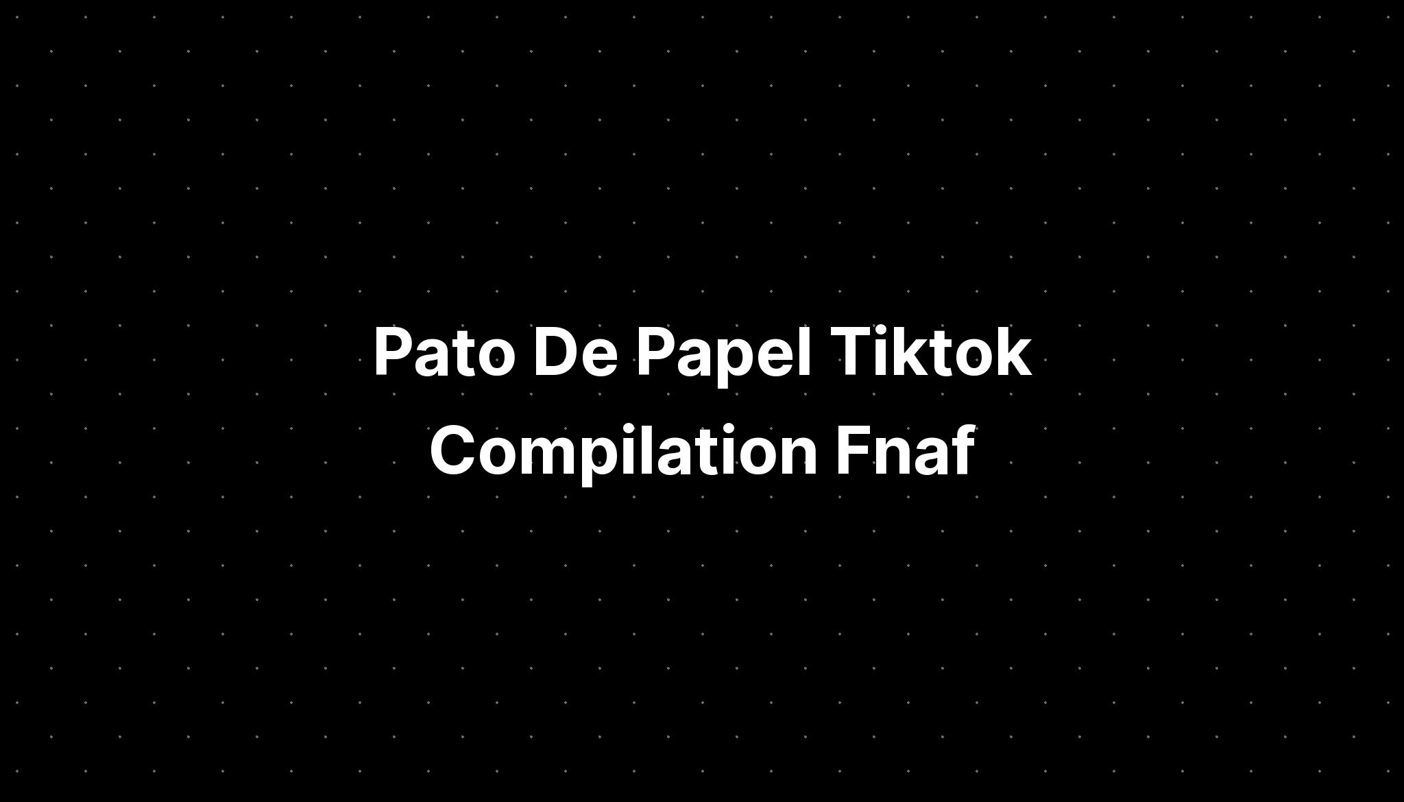 Pato De Papel Tiktok Compilation Fnaf Imagesee 5438